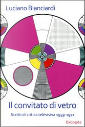 Il convitato di vetro. Scritti di critica televisiva 1959-1971 by Luciano Bianciardi