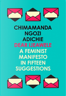 Dear Ijeawele, or a Feminist Manifesto in Fifteen Suggestions by Chimamanda Ngozi Adichie