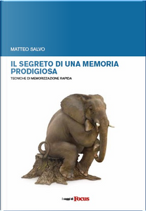 Il segreto di una memoria prodigiosa - Tecniche di memorizzazione rapida by Matteo Salvo