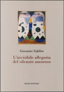 L'invisibile allegoria del silenzio amoroso by Giovanni Infelíse