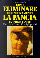 Come eliminare definitivamente la pancia in poco tempo by A. De Marchi