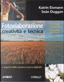 Fotoelaborazione: creatività e tecnica by Katrin Eismann, Seàn Duggan
