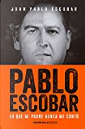 Pablo Escobar: lo que mi padre nunca me contó by Juan Pablo Escobar