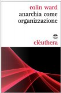 Anarchia come organizzazione by Colin Ward