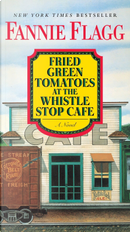 Fried Green Tomatoes at the Whistle Stop Cafe by Fannie Flagg