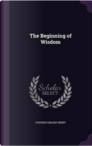 The Beginning of Wisdom by Stephen Vincent Benet