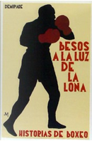 Besos a la luz de la lona by Abelardo Castillo, Ana Maria Shua, Antonio Martínez Menchén, Armando López Salinas, Eduardo Arroyo, Eduardo Berti, Eduardo Halfon, Fernando León de Aranoa, Francisco Ayala, Gonzalo Suárez, Ignacio Aldecoa, Jacinto Antón, Joan de Sagarra, Juan Carlos Onetti, Juan Villoro, Liliana Heker, Manuel Alcántara, Pedro Juan Gutiérrez, Ray Loriga, Ricardo Piglia, Roberto Fontanarrosa Besos a la luz de la lona by Abelardo Castillo, Ana Maria Shua, Antonio Martínez Menchén, Armando López Salinas, Eduardo Arroyo, Eduardo Berti, Eduardo Halfon, Fernando León de Aranoa, Francisco Ayala, Gonzalo Suárez, Ignacio Aldecoa, Jacinto Antón, Joan de Sagarra, Juan Carlos Onetti, Juan Villoro, Liliana Heker, Manuel Alcántara, Pedro Juan Gutiérrez, Ray Loriga, Ricardo Piglia, Roberto Fontanarrosa