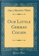 Our Little German Cousin (Classic Reprint) by Mary Hazelton Wade