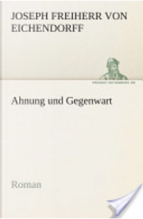 Ahnung Und Gegenwart by Joseph Freiherr Von Eichendorff