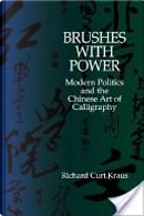 BRUSHES WITH POWER: MODERN POLITICS & CHINESE ART by Kraus