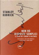 Non ho risposte semplici. Il genio del cinema si racconta by Stanley Kubrick