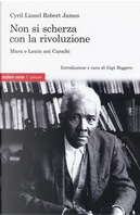 Non si scherza con la rivoluzione. Marx e Lenin nei Caraibi by Cyril L. James