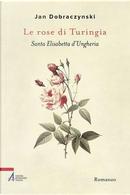 Le rose di Turingia. Santa Elisabetta d'Ungheria by Jan Dobraczynski