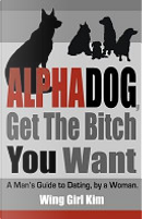 Alphadog, Get the Bitch You Want by Girl Kim Wing Girl Kim, Wing Girl Kim