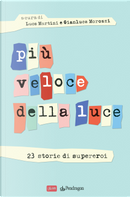 Più veloce della luce by Alberto Petrelli, Andrea Malabaila, Claudio Guerra, Eliselle, Enrico Brizzi, Eva Clesis, Fabio Cicolani, Fabio Deotto, Fabrizio Corazza, Federico Guerri, Gianluca Mercadante, Gianluca Morozzi, Luca Martini, Luca Ricci, Mario Schiavone, Marta Casarini, Massimiliano Maestrello, Nicola Arcangeli, Pierluigi Porazzi, Roberto Battistini, Roberto Cremonese, Romano De Marco, Sacha Naspini, Valerio Valentini Più veloce della luce by Alberto Petrelli, Andrea Malabaila, Claudio Guerra, Eliselle, Enrico Brizzi, Eva Clesis, Fabio Cicolani, Fabio Deotto, Fabrizio Corazza, Federico Guerri, Gianluca Mercadante, Gianluca Morozzi, Luca Martini, Luca Ricci, Mario Schiavone, Marta Casarini, Massimiliano Maestrello, Nicola Arcangeli, Pierluigi Porazzi, Roberto Battistini, Roberto Cremonese, Romano De Marco, Sacha Naspini, Valerio Valentini
