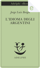 L'idioma degli argentini by Jorge Luis Borges