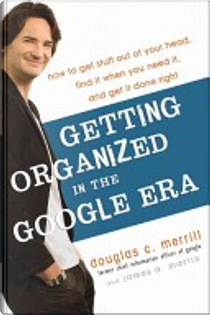 Getting Organized in the Google Era by Douglas C. Merrill, James A. Martin