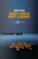 Amore a Venezia, morte a Varanasi by Geoff Dyer