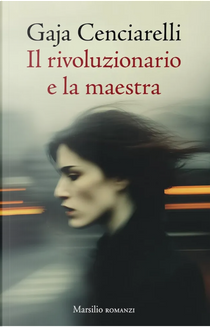 Il rivoluzionario e la maestra by Gaja Cenciarelli