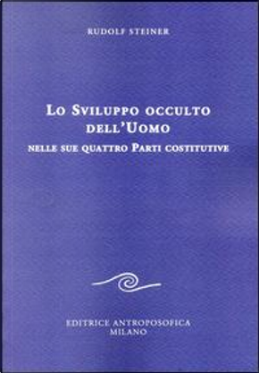 Lo sviluppo occulto dell'uomo nelle sue quattro parti costitutive by Rudolf Steiner