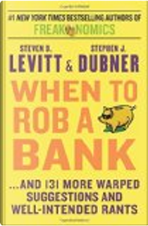 When to Rob a Bank by Stephen J. Dubner, Steven D. Levitt