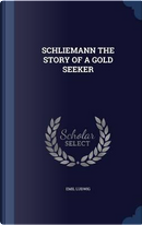Schliemann the Story of a Gold Seeker by Emil Ludwig