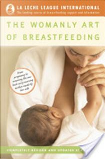 The Womanly Art of Breastfeeding by La Leche League International