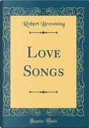 Love Songs (Classic Reprint) by Robert Browning