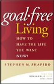 Goal-Free Living by Stephen M. Shapiro