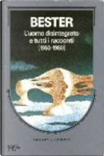 Tutti racconti (1950-1980) - L'uomo disintegrato by Alfred Bester
