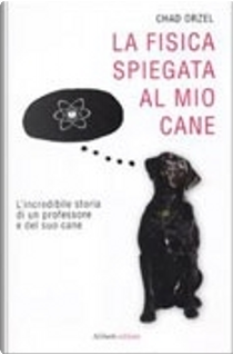 La fisica spiegata al mio cane by Chad Orzel