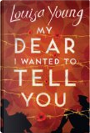 My Dear I Wanted to Tell You by Louisa Young