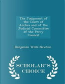 The Judgment of the Court of Arches and of the Judicial Committee of the Privy Council - Scholar's Choice Edition by Benjamin Wills Newton