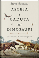 Ascesa e caduta dei dinosauri by Steve Brusatte