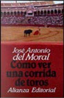 COMO VER UNA CORRIDA DE TOROS by Moral, Jose Antonio Del