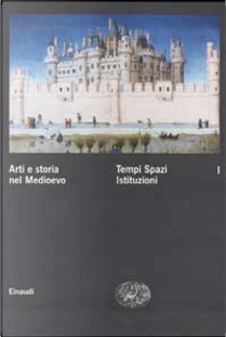 Arti e storia nel Medioevo / Tempi Spazi Istituzioni