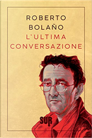 L'ultima conversazione by Roberto Bolano