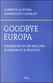 Goodbye Europa by Alberto Alesina, Francesco Giavazzi Goodbye Europa by Alberto Alesina, Francesco Giavazzi