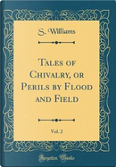Tales of Chivalry, or Perils by Flood and Field, Vol. 2 (Classic Reprint) by S. Williams