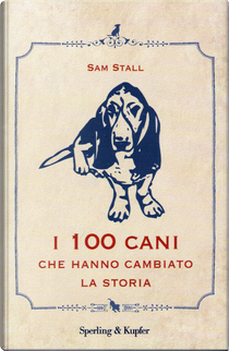 I 100 cani che hanno cambiato la storia by Sam Stall