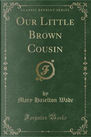 Our Little Brown Cousin (Classic Reprint) by Mary Hazelton Wade