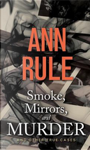 Smoke, Mirrors, and Murder by Ann Rule