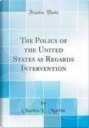 The Policy of the United States as Regards Intervention (Classic Reprint) by Charles E. Martin
