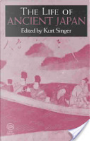 The Life of Ancient Japan by Kurt Singer