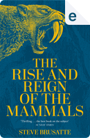 The Rise and Reign of the Mammals by Steve Brusatte