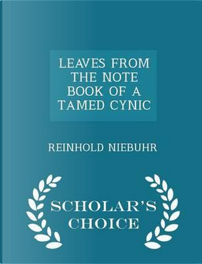 Leaves from the Note Book of a Tamed Cynic - Scholar's Choice Edition by Reinhold Niebuhr