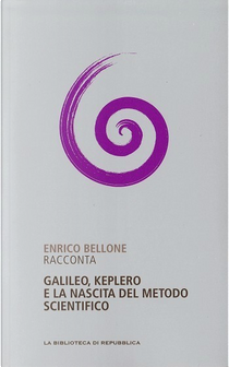 Enrico Bellone racconta Galileo, Keplero e la nascita del metodo scientifico by Enrico Bellone