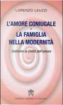 L'amore coniugale e la famiglia nella modernità. Costruire la civiltà dell'amore by Lorenzo Leuzzi