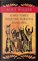Hard Times Require Furious Dancing by Alice Walker