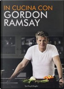 In cucina con Gordon Ramsay. Il corso definitivo per cucinare ogni giorno da vero chef by Gordon Ramsay